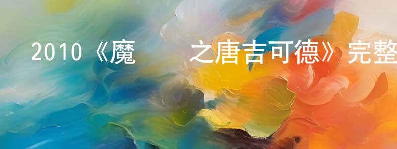 陳義珠的動漫綜藝大全,2010《魔俠傳之唐吉可德》完整版電影/在線觀看/百度云-美劇天堂